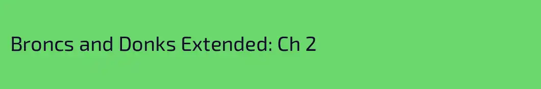 Broncs and Donks Extended: Ch 2